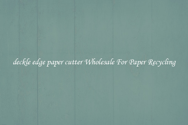 deckle edge paper cutter Wholesale For Paper Recycling