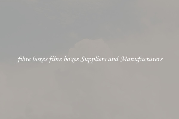 fibre boxes fibre boxes Suppliers and Manufacturers