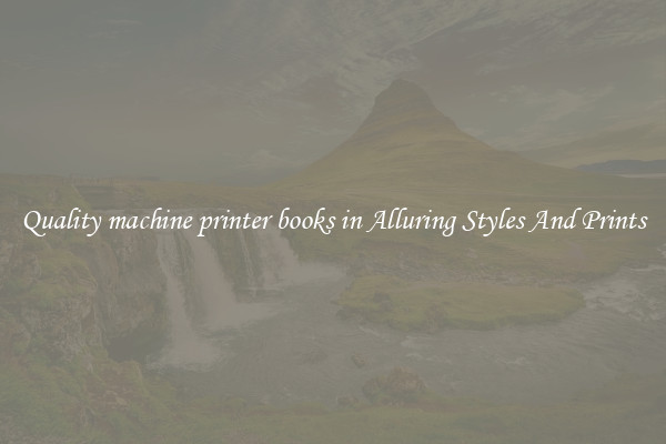 Quality machine printer books in Alluring Styles And Prints
