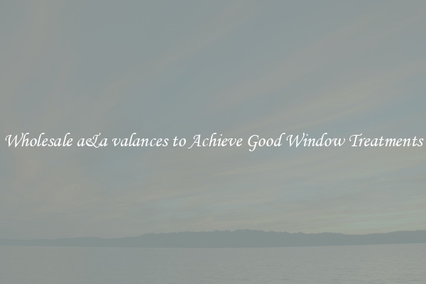 Wholesale a&a valances to Achieve Good Window Treatments