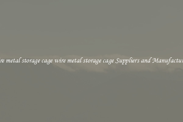 wire metal storage cage wire metal storage cage Suppliers and Manufacturers