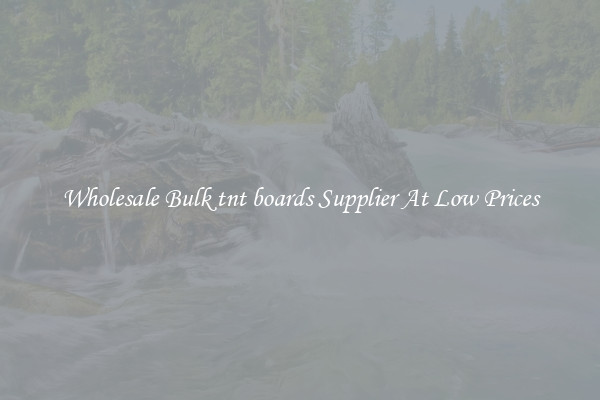 Wholesale Bulk tnt boards Supplier At Low Prices