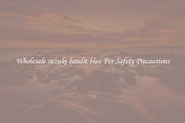 Wholesale suzuki bandit blue For Safety Precautions