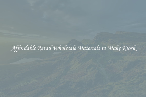 Affordable Retail Wholesale Materials to Make Kiosk