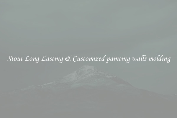 Stout Long-Lasting & Customized painting walls molding