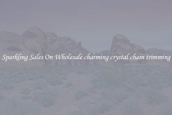 Sparkling Sales On Wholesale charming crystal chain trimming