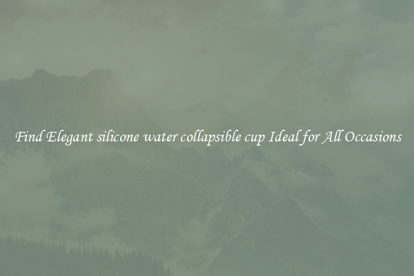 Find Elegant silicone water collapsible cup Ideal for All Occasions