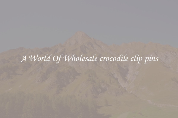 A World Of Wholesale crocodile clip pins