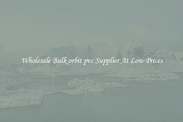 Wholesale Bulk orbit pvc Supplier At Low Prices
