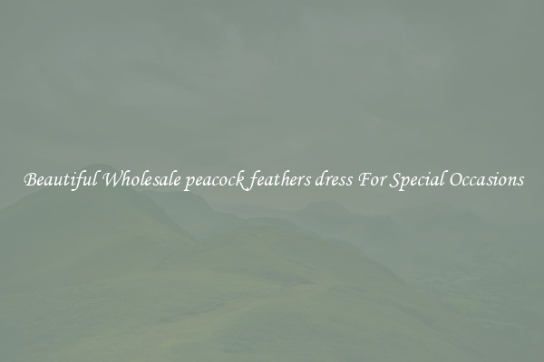 Beautiful Wholesale peacock feathers dress For Special Occasions