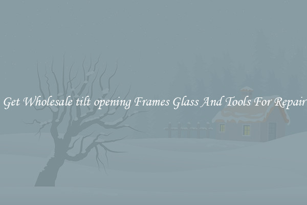 Get Wholesale tilt opening Frames Glass And Tools For Repair