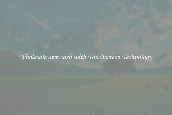 Wholesale atm cash with Touchscreen Technology 