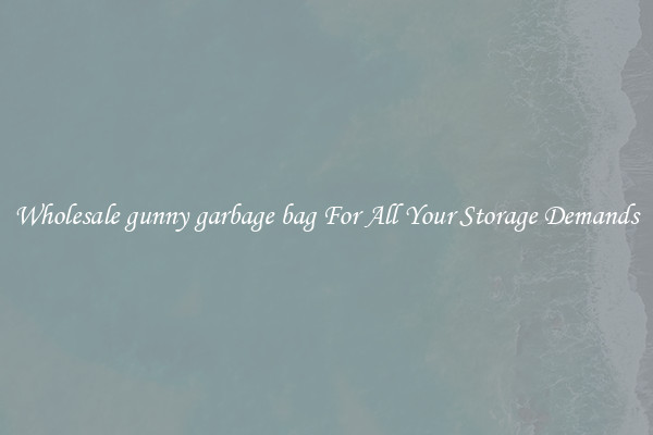 Wholesale gunny garbage bag For All Your Storage Demands