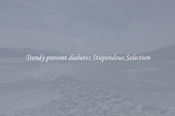 Trendy prevent diabetes Stupendous Selection