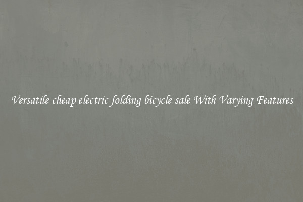 Versatile cheap electric folding bicycle sale With Varying Features
