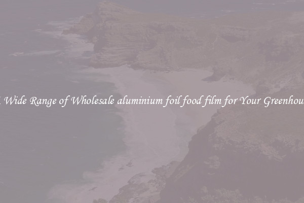 A Wide Range of Wholesale aluminium foil food film for Your Greenhouse