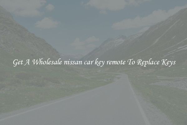 Get A Wholesale nissan car key remote To Replace Keys