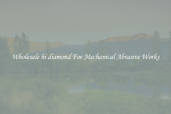 Wholesale hi diamond For Mechanical Abrasive Works