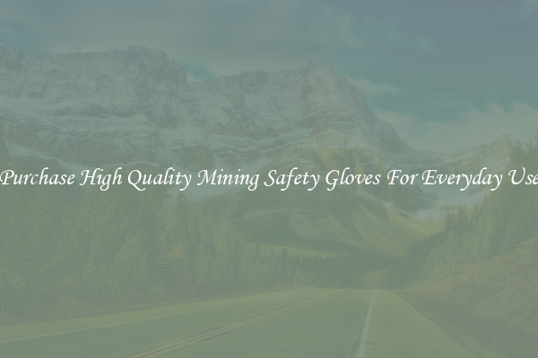 Purchase High Quality Mining Safety Gloves For Everyday Use