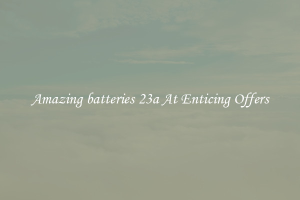 Amazing batteries 23a At Enticing Offers