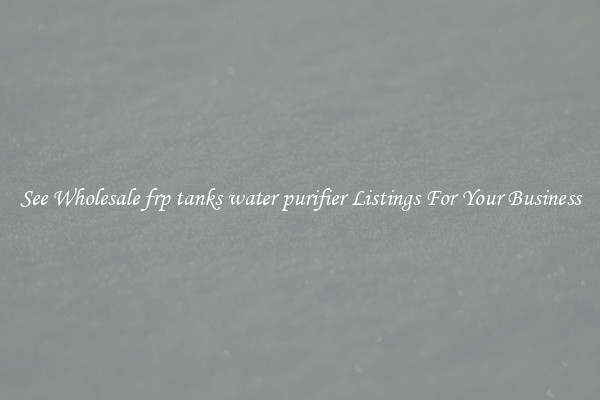 See Wholesale frp tanks water purifier Listings For Your Business