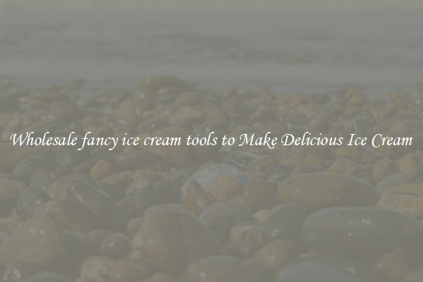 Wholesale fancy ice cream tools to Make Delicious Ice Cream 