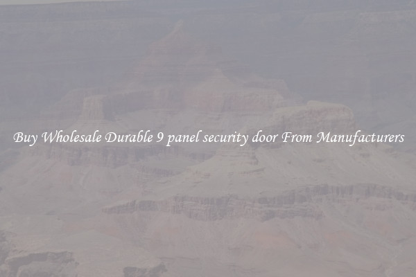 Buy Wholesale Durable 9 panel security door From Manufacturers