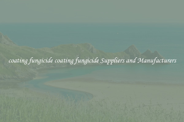 coating fungicide coating fungicide Suppliers and Manufacturers
