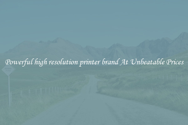 Powerful high resolution printer brand At Unbeatable Prices