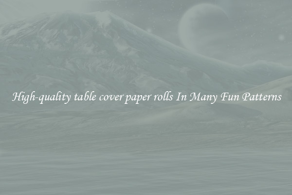 High-quality table cover paper rolls In Many Fun Patterns