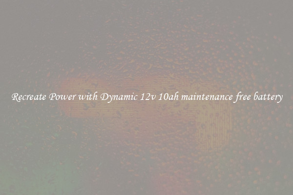 Recreate Power with Dynamic 12v 10ah maintenance free battery