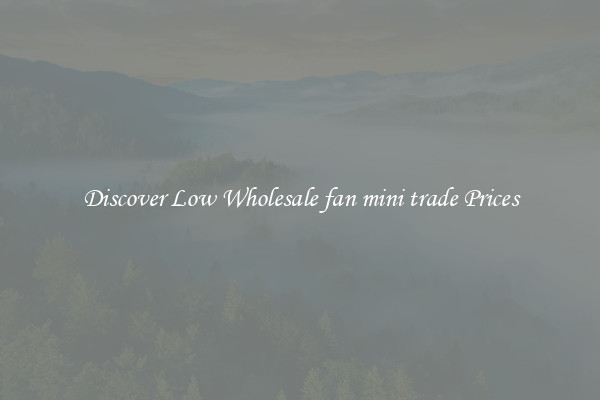 Discover Low Wholesale fan mini trade Prices