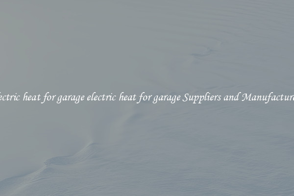 electric heat for garage electric heat for garage Suppliers and Manufacturers