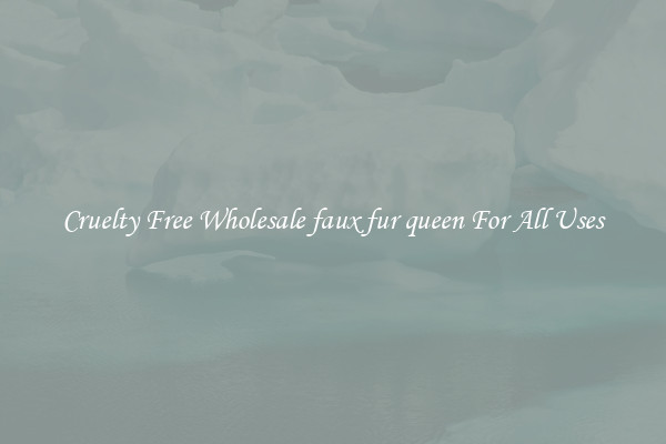 Cruelty Free Wholesale faux fur queen For All Uses