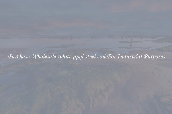 Purchase Wholesale white ppgi steel coil For Industrial Purposes