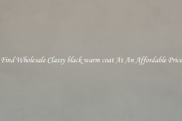 Find Wholesale Classy black warm coat At An Affordable Price