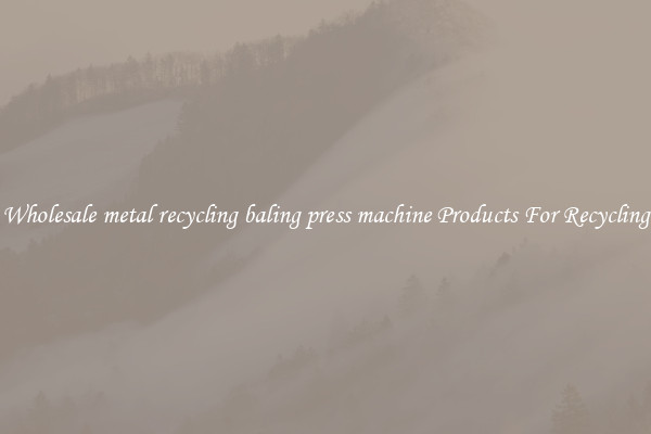 Wholesale metal recycling baling press machine Products For Recycling