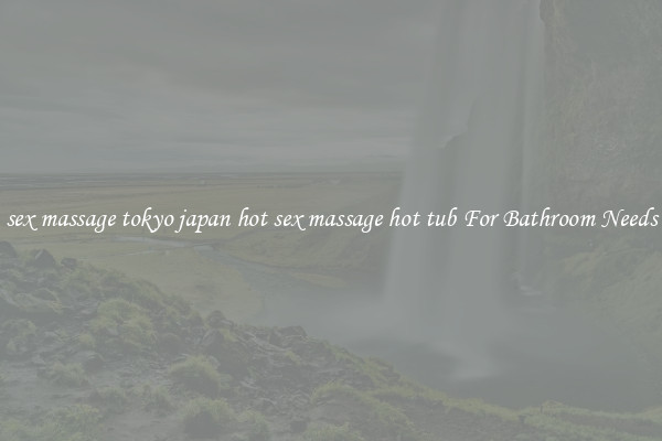 sex massage tokyo japan hot sex massage hot tub For Bathroom Needs