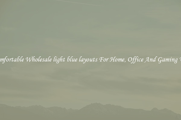 Comfortable Wholesale light blue layouts For Home, Office And Gaming Use