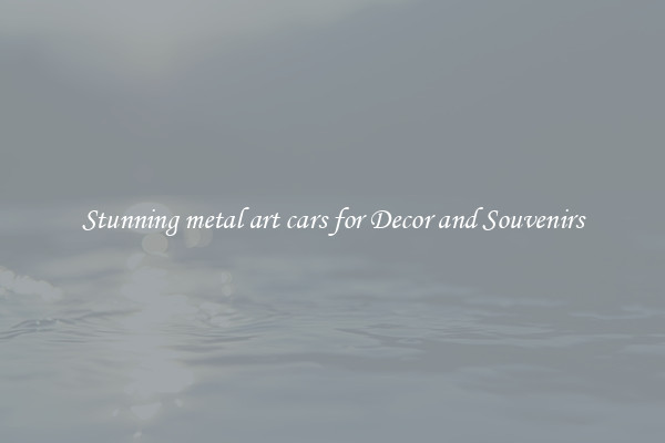 Stunning metal art cars for Decor and Souvenirs