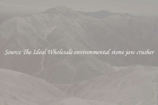 Source The Ideal Wholesale environmental stone jaw crusher